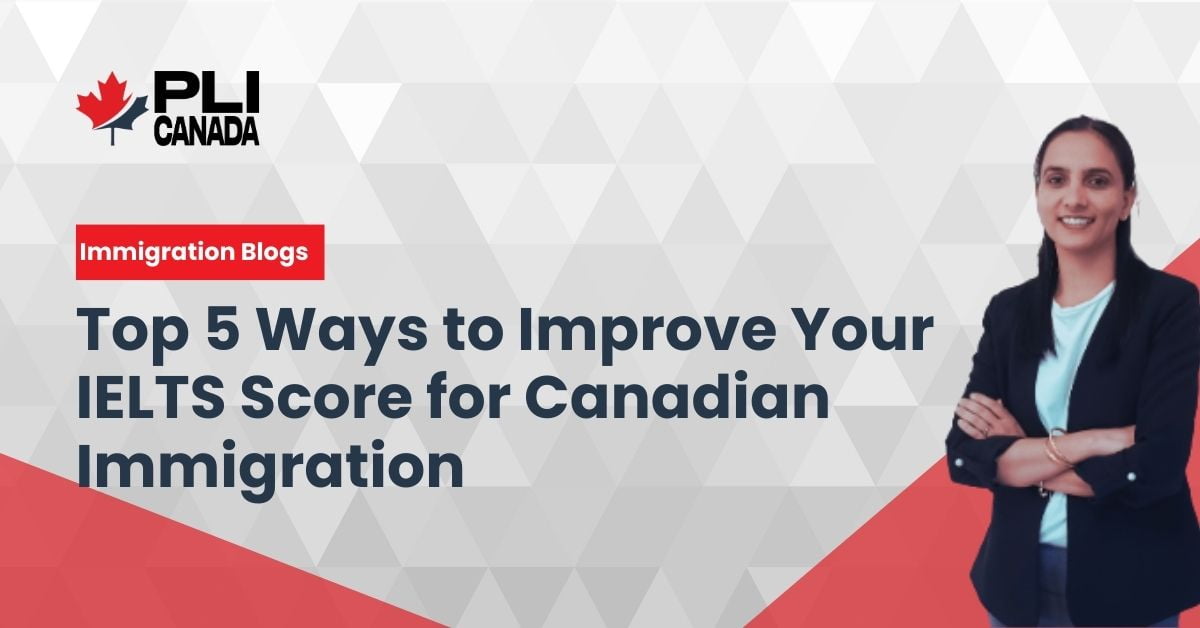 Top 5 Ways to Improve Your IELTS Score for Canadian Immigration